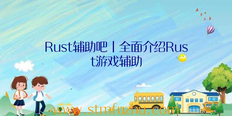 Rust辅助吧|全面介绍Rust游戏辅助